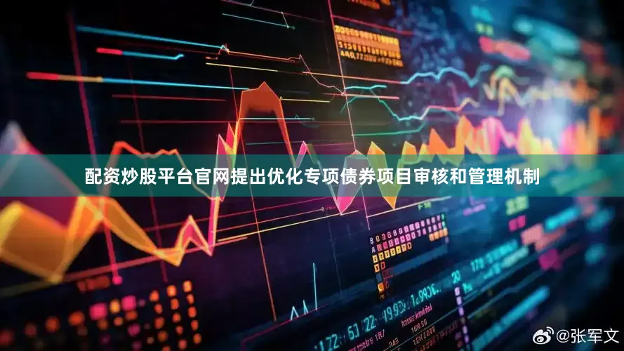 配资炒股平台官网提出优化专项债券项目审核和管理机制