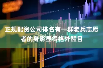 正规配资公司排名有一群老兵志愿者的身影显得格外醒目