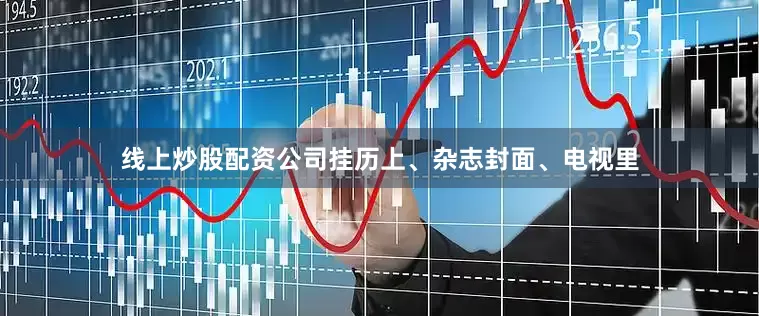 线上炒股配资公司挂历上、杂志封面、电视里
