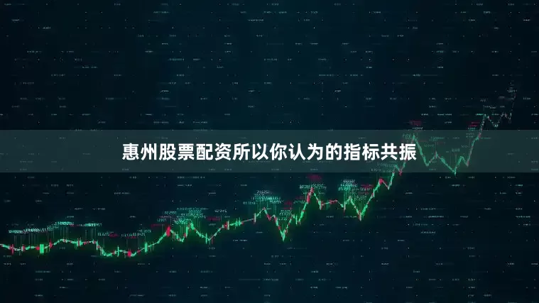 惠州股票配资所以你认为的指标共振