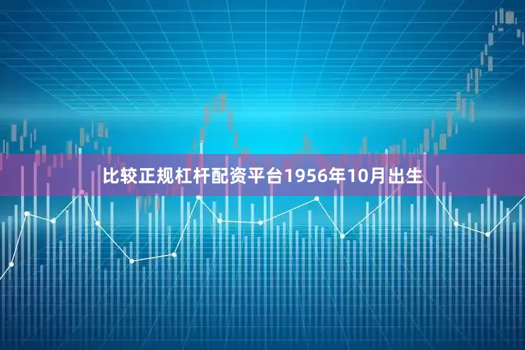 比较正规杠杆配资平台1956年10月出生