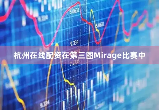 杭州在线配资在第三图Mirage比赛中