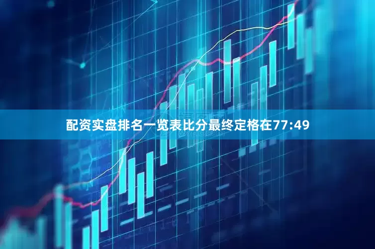配资实盘排名一览表比分最终定格在77:49