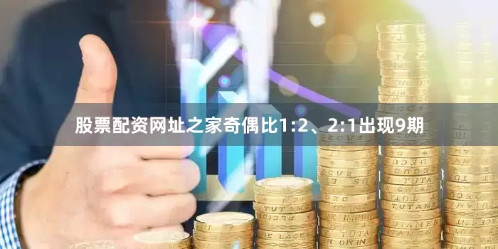 股票配资网址之家奇偶比1:2、2:1出现9期