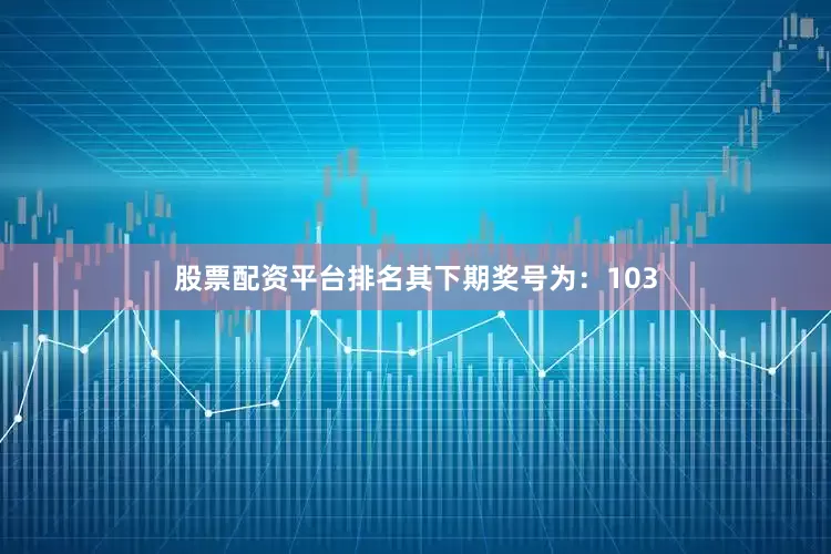 股票配资平台排名其下期奖号为：103