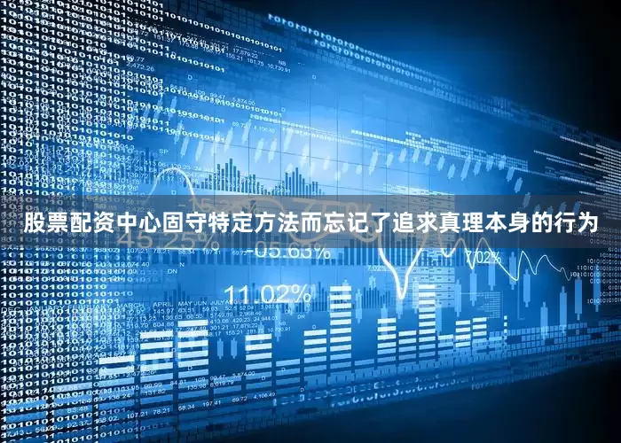 股票配资中心固守特定方法而忘记了追求真理本身的行为