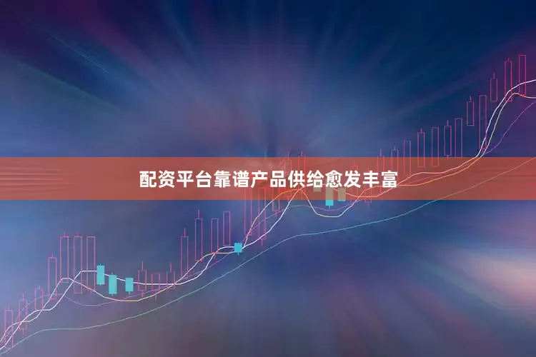 配资平台靠谱　　产品供给愈发丰富